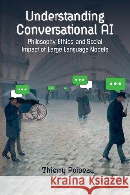 Understanding Conversational AI: Philosophy, Ethics, and Social Impact of Large Language Models Thierry Poibeau 9781914481703 Ubiquity Press - książka