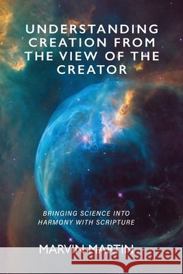 Understanding Creation From The View of The Creator Marvin Martin 9781647731281 Trilogy Christian Publishing - książka