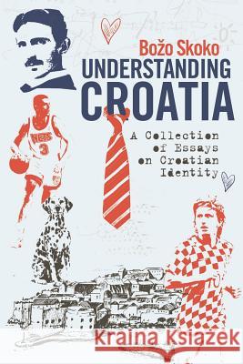 Understanding Croatia: A Collection of Essays on Croatian Identity Bozo Skoko 9781729497869 Independently Published - książka