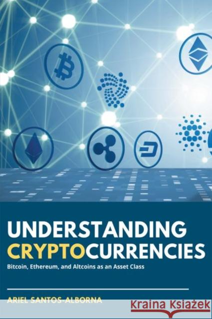 Understanding Cryptocurrencies: Bitcoin, Ethereum, and Altcoins as an Asset Class Ariel Santos-Alborna 9781637420997 Business Expert Press - książka