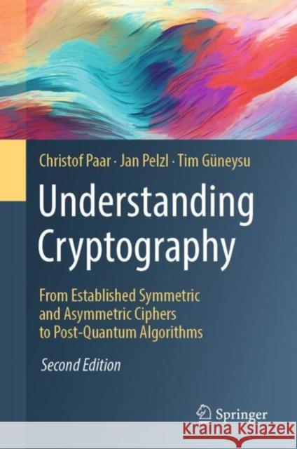 Understanding Cryptography: From Established Symmetric and Asymmetric Ciphers to Post-Quantum Algorithms Christof Paar Jan Pelzl Tim G?neysu 9783662690062 Springer - książka