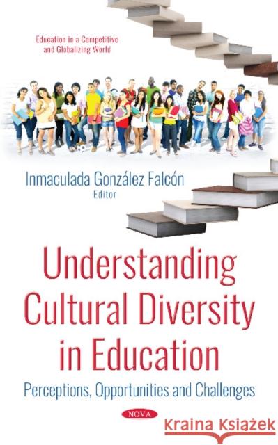 Understanding Cultural Diversity in Education: Perceptions, Opportunities and Challenges Inmaculada González Falcón 9781536140613 Nova Science Publishers Inc - książka