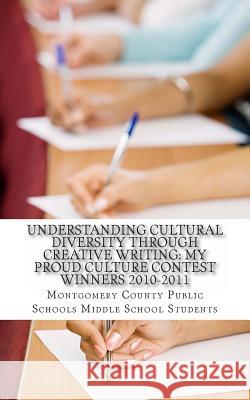 Understanding Cultural Diversity through Creative Writing: My Proud Culture Contest Winners 2010-2011 Montgomery County Public Schoo Students 9781461117957 Createspace Independent Publishing Platform - książka