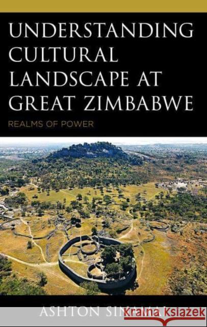 Understanding Cultural Landscape at Great Zimbabwe: Realms of Power Ashton Sinamai 9781666926903 Lexington Books - książka