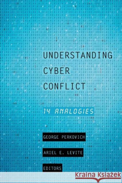 Understanding Cyber Conflict: Fourteen Analogies George Perkovich Ariel Levite 9781626164970 Georgetown University Press - książka