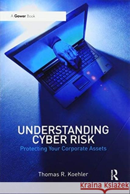 Understanding Cyber Risk: Protecting Your Corporate Assets Thomas R. Koehler 9780367605926 Routledge - książka