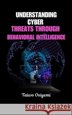 Understanding Cyber Threats Through Behavioral Intelligence Taiwo Osiyemi 9785376339084 Plexity Digital - książka
