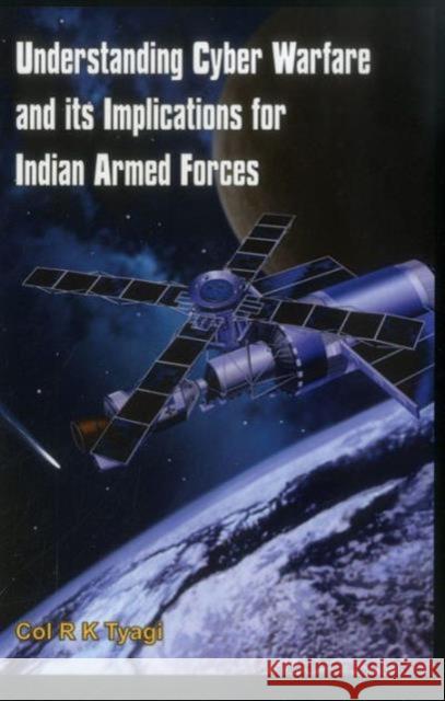 Understanding Cyber Warfare and Its Implications for Indian Armed Forces Tyagi, R. K. 9789382652090 Vij Books India - książka