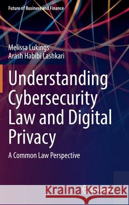 Understanding Cybersecurity Law and Digital Privacy: A Common Law Perspective Melissa Lukings Arash Habib 9783030887032 Springer - książka