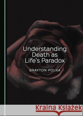 Understanding Death as Lifeâ (Tm)S Paradox Polka, Brayton 9781527531819 Cambridge Scholars Publishing - książka