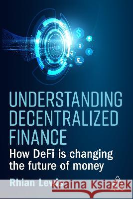 Understanding Decentralized Finance: How Defi Is Changing the Future of Money Rhian Lewis 9781398609396 Kogan Page - książka