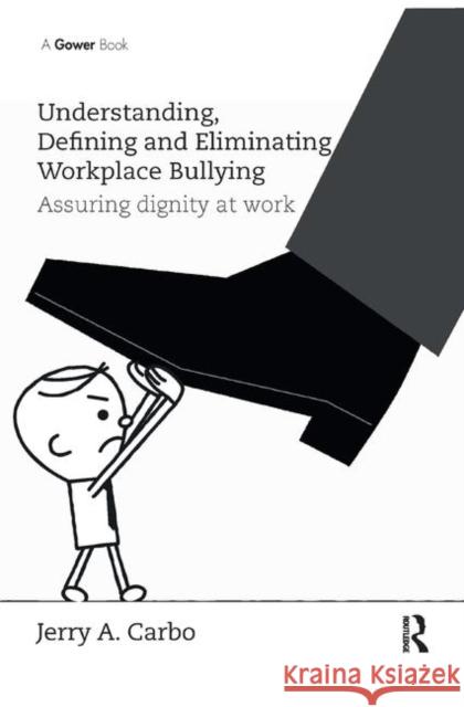 Understanding, Defining and Eliminating Workplace Bullying: Assuring Dignity at Work Jerry A. Carbo 9780367882013 Routledge - książka