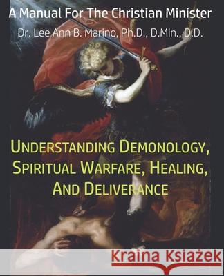 Understanding Demonology, Spiritual Warfare, Healing, And Deliverance: A Manual For The Christian Minister Lee Ann B Marino 9781940197494 Apostolic University Press - książka