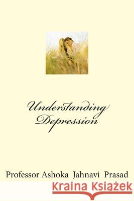 Understanding Depression Dr Ashoka Jahnavi Prasad 9781505643978 Createspace - książka