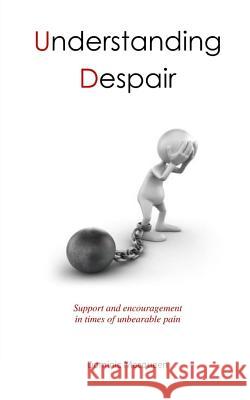 Understanding Despair: Support and encouragement in times of great pain Macqueen, Dominic 9781979675123 Createspace Independent Publishing Platform - książka