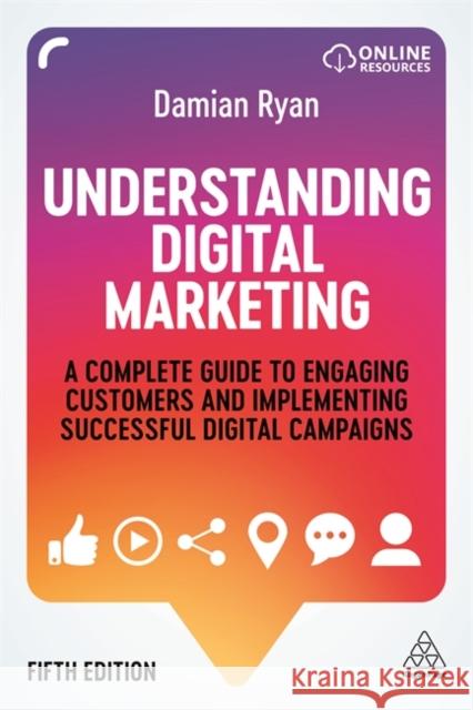 Understanding Digital Marketing: A Complete Guide to Engaging Customers and Implementing Successful Digital Campaigns Damian Ryan 9781789666014 Kogan Page Ltd - książka