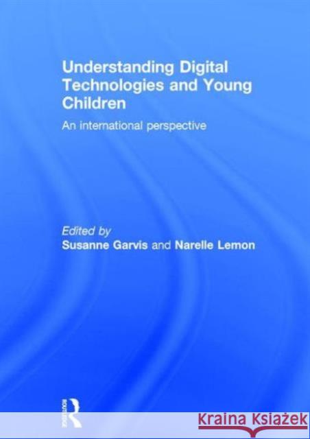 Understanding Digital Technologies and Young Children: An International Perspective Susanne Garvis Susanne Garvis Narelle Lemon 9781138804401 Routledge - książka