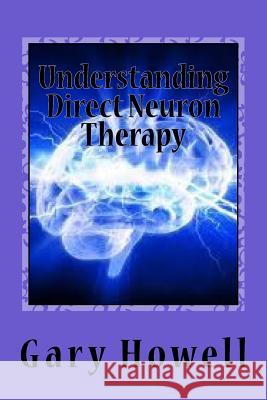 Understanding Direct Neuron Therapy Gary Howell 9781978329461 Createspace Independent Publishing Platform - książka