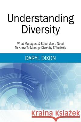 Understanding Diversity: What Managers & Supervisors Need To Know To Manage Diversity Effectively Daryl Dixon 9781977217578 Outskirts Press - książka