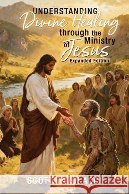 Understanding Divine Healing through the Ministry of Jesus, Expanded Edition Scott J. Tavolacci Brian Simmons Lance Bane 9781734005387 Kingdom Master Builders - książka