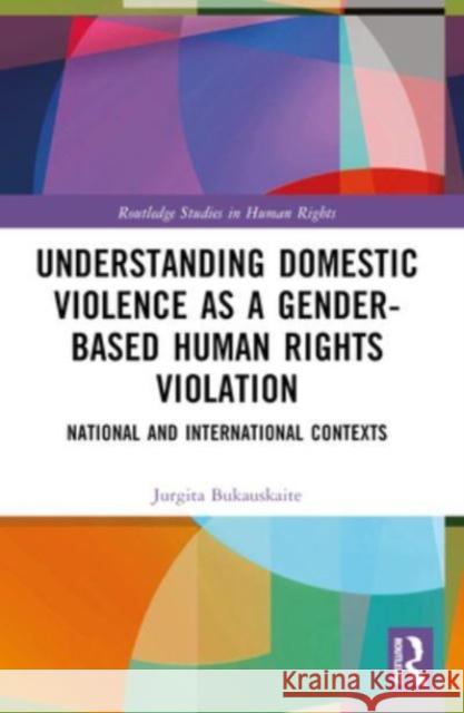 Understanding Domestic Violence as a Gender-Based Human Rights Violation: National and International Contexts Jurgita Bukauskaite 9781032396057 Routledge - książka