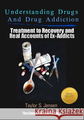 Understanding Drugs and Drug Addiction: Treatment to Recovery and Real Accounts of Ex-Addicts Taylor S. Jensen 9781478319122 Createspace Independent Publishing Platform - książka