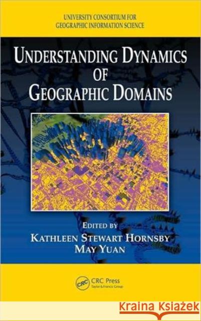 Understanding Dynamics of Geographic Domains May Yuan Kathleen S. Hornsby May Yuan 9781420060348 CRC - książka