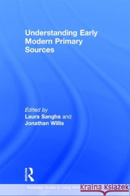 Understanding Early Modern Primary Sources Laura Sangha Jonathan Willis  9781138823631 Taylor and Francis - książka