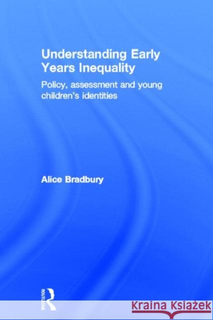 Understanding Early Years Inequality: Policy, Assessment and Young Children's Identities Bradbury, Alice 9780415639767 Routledge - książka