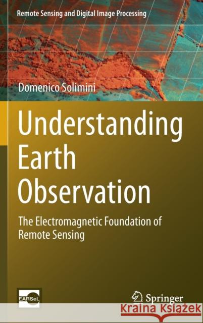 Understanding Earth Observation: The Electromagnetic Foundation of Remote Sensing Solimini, Domenico 9783319256320 Springer - książka