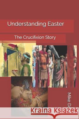 Understanding Easter: The Crucifixion Story Mike Dale 9781791382377 Independently Published - książka