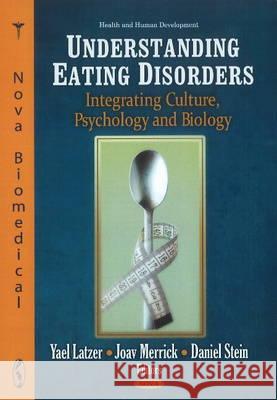 Understanding Eating Disorders: Integrating Culture, Psychology & Biology Yael Latzer, Joav Merrick, MD, MMedSci, DMSc, Daniel Stein 9781614709763 Nova Science Publishers Inc - książka