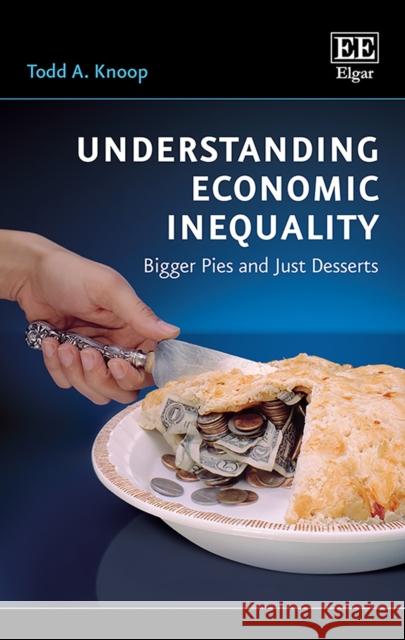 Understanding Economic Inequality: Bigger Pies and Just Deserts Todd A. Knoop   9781788971591 Edward Elgar Publishing Ltd - książka