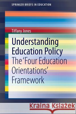 Understanding Education Policy: The ‘Four Education Orientations’ Framework Tiffany Jones 9789400762640 Springer - książka