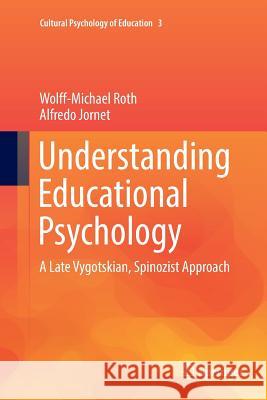 Understanding Educational Psychology: A Late Vygotskian, Spinozist Approach Roth, Wolff-Michael 9783319819839 Springer - książka