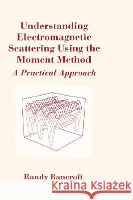 Understanding Electromagnetic Scattering Using the Moment Method Randy Bancroft 9780890068595 Artech House Publishers - książka