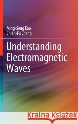 Understanding Electromagnetic Waves Ming-Seng Kao Chieh-Fu Chang 9783030457075 Springer - książka