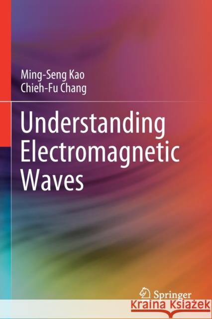 Understanding Electromagnetic Waves Ming-Seng Kao Chieh-Fu Chang 9783030457105 Springer - książka