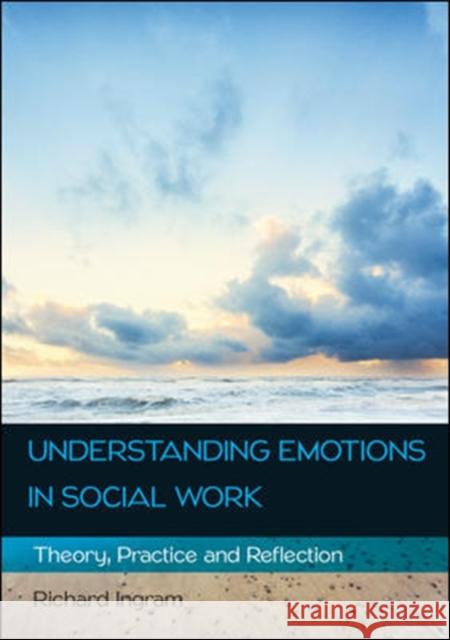 Understanding Emotions in Social Work: Theory, Practice and Reflection Richard Ingram 9780335263868 Open University Press - książka