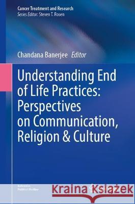 Understanding End of Life Practices: Perspectives on Communication, Religion & Culture Chandana Banerjee 9783031299223 Springer - książka