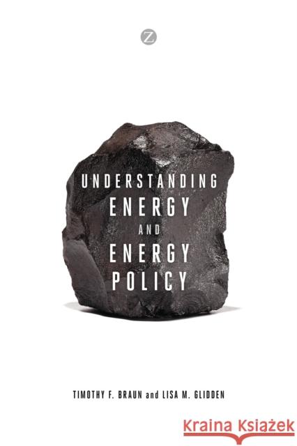 Understanding Energy and Energy Policy Timothy F. Braun Lisa M. Glidden 9781780329352 Zed Books - książka
