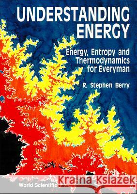Understanding Energy: Energy, Entropy and Thermodynamics for Everyman R. Stephen Berry 9789810203429 WORLD SCIENTIFIC PUBLISHING CO PTE LTD - książka
