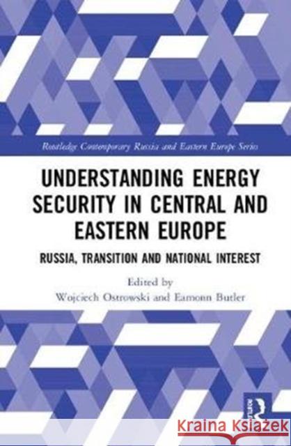 Understanding Energy Security in Central and Eastern Europe: Russia, Transition and National Interest Ostrowski, Wojciech 9781138120341 Routledge - książka