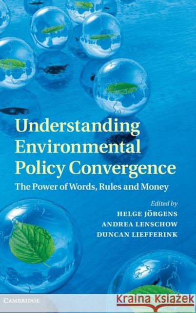 Understanding Environmental Policy Convergence: The Power of Words, Rules and Money Jörgens, Helge 9781107037823 CAMBRIDGE UNIVERSITY PRESS - książka