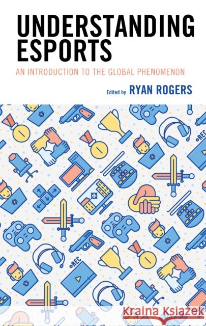Understanding Esports: An Introduction to the Global Phenomenon Ryan Rogers Kelly L. Adams Andrew C. Billings 9781498589802 Lexington Books - książka