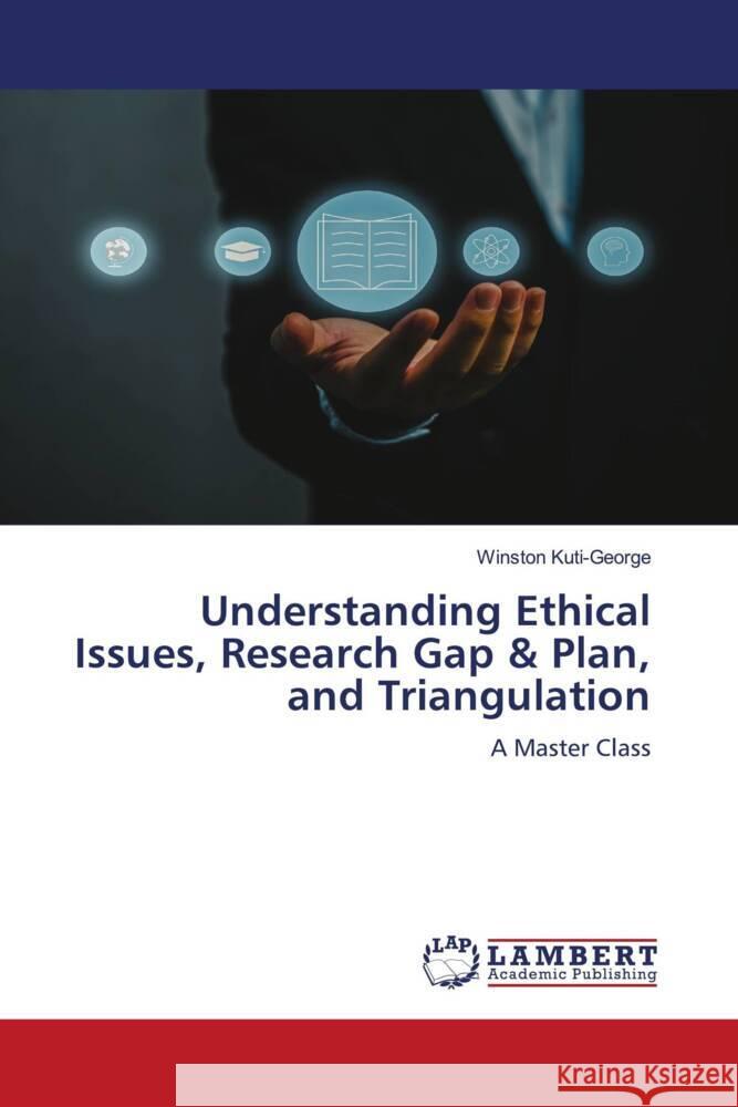 Understanding Ethical Issues, Research Gap & Plan, and Triangulation Kuti-George, Winston 9786207468164 LAP Lambert Academic Publishing - książka