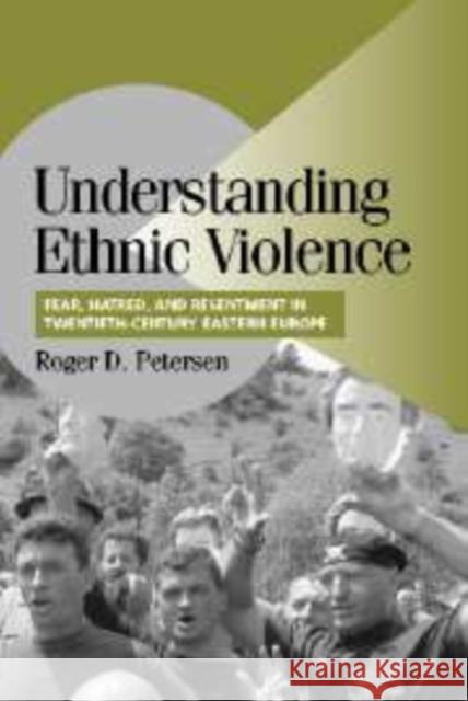 Understanding Ethnic Violence: Fear, Hatred, and Resentment in Twentieth-Century Eastern Europe Petersen, Roger D. 9780521809863 CAMBRIDGE UNIVERSITY PRESS - książka