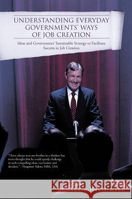 Understanding Everyday Governments' Ways of Job Creation: Ideas and Governments' Sustainable Strategy to Facilitate Success in Job Creation Hakizimana, Andr 9781475964042 iUniverse.com - książka