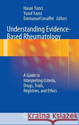 Understanding Evidence-Based Rheumatology: A Guide to Interpreting Criteria, Drugs, Trials, Registries, and Ethics Yazici, Hasan 9783319083735 Springer - książka