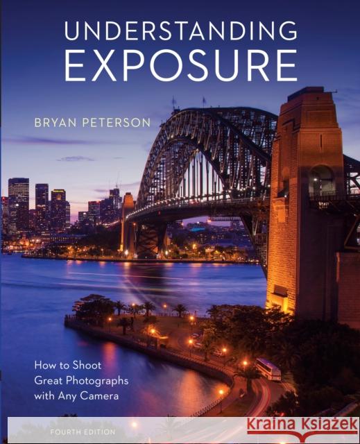 Understanding Exposure, Fourth Edition: How to Shoot Great Photographs with Any Camera Bryan Peterson 9781607748502 Random House USA Inc - książka